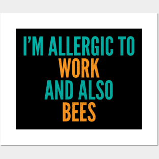 I'm Allergic To Work and Also Bees Posters and Art